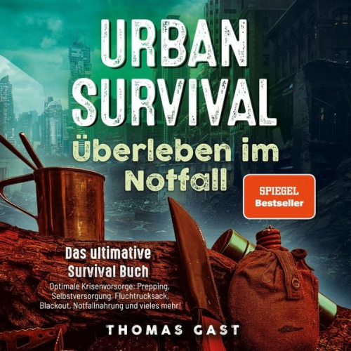 Thomas Gast - Urban Survival - Überleben im Notfall: Das ultimative Survival Buch - Optimale Krisenvorsorge: Prepping, Selbstversorgung, Fluchtrucksack, Blackout un