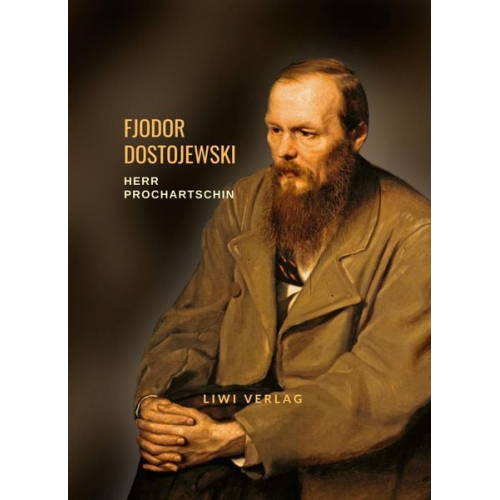 Fjodor M. Dostojewski - Fjodor Dostojewski: Herr Prochartschin. Vollständige Neuausgabe