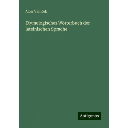 Alois Vani¿ek - Etymologisches Wörterbuch der lateinischen Sprache