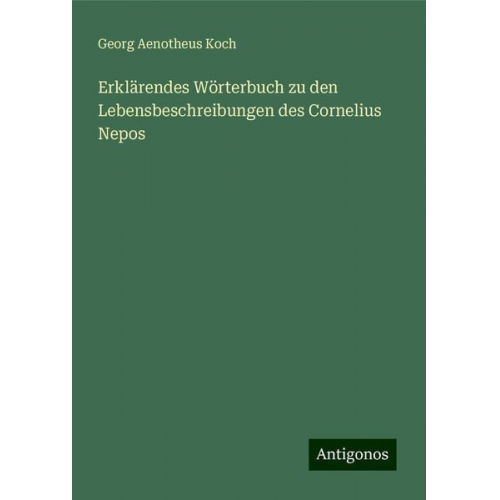 Georg Aenotheus Koch - Erklärendes Wörterbuch zu den Lebensbeschreibungen des Cornelius Nepos