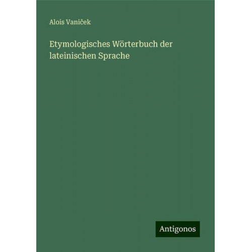 Alois Vani¿ek - Etymologisches Wörterbuch der lateinischen Sprache