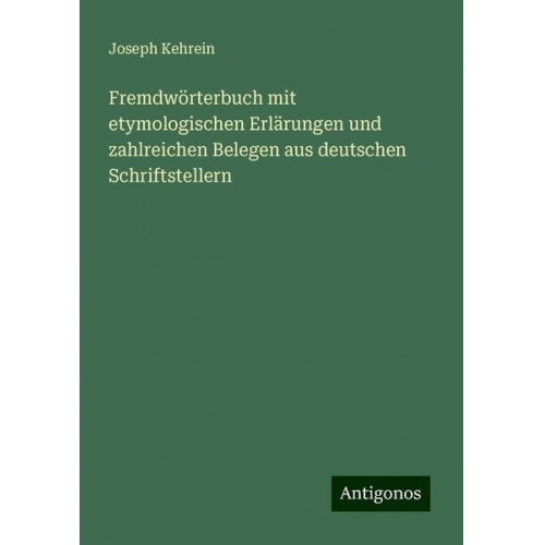 Joseph Kehrein - Fremdwörterbuch mit etymologischen Erlärungen und zahlreichen Belegen aus deutschen Schriftstellern