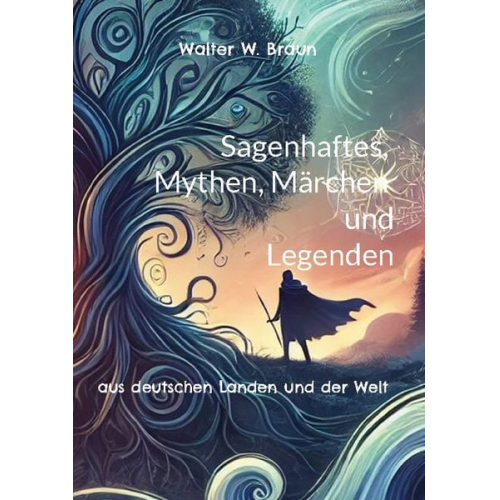 Walter W. Braun - Sagenhaftes, Mythen, Märchen und Legenden