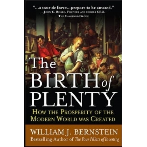 William J. Bernstein - The Birth of Plenty: How the Prosperity of the Modern Work Was Created