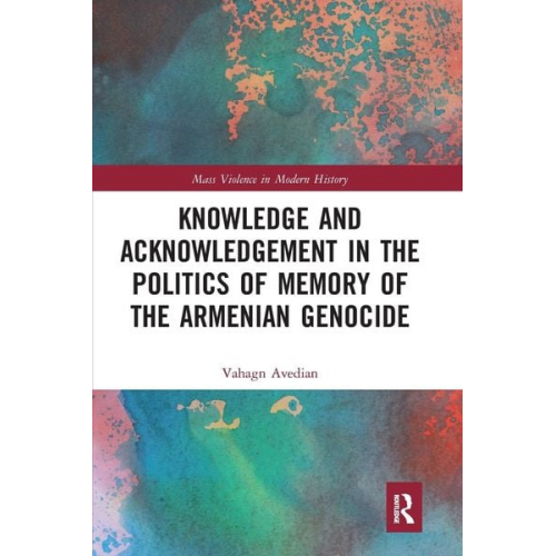 Vahagn Avedian - Knowledge and Acknowledgement in the Politics of Memory of the Armenian Genocide