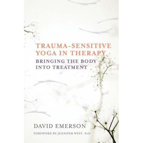 David Emerson - Trauma-Sensitive Yoga in Therapy: Bringing the Body Into Treatment