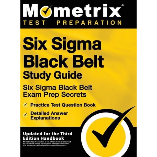 Six SIGMA Black Belt Study Guide - Six SIGMA Black Belt Exam Prep Secrets, Practice Test Question Book, Detailed Answer Explanations