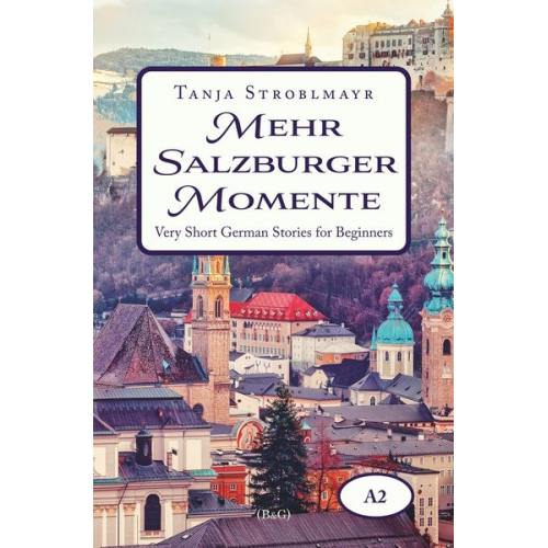 Tanja Stroblmayr - Mehr Salzburger Momente. Very Short German Stories for Beginners (A2)