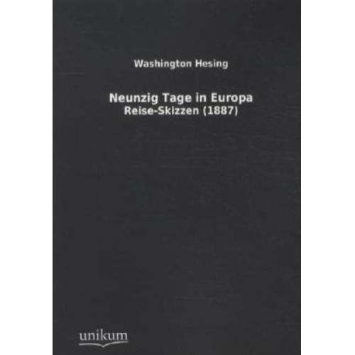 Washington Hesing - Hesing, W: Neunzig Tage in Europa