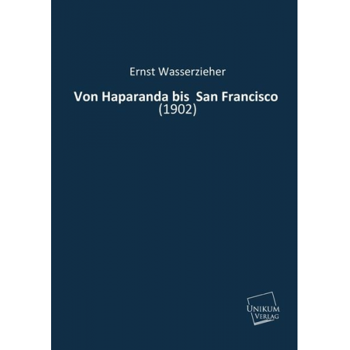 Ernst Wasserzieher - Wasserzieher, E: Von Haparanda bis San Francisco