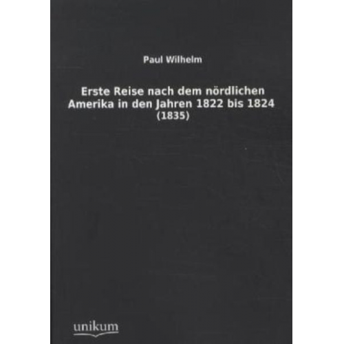 Paul Wilhelm - Wilhelm, P: Erste Reise nach dem nördlichen Amerika