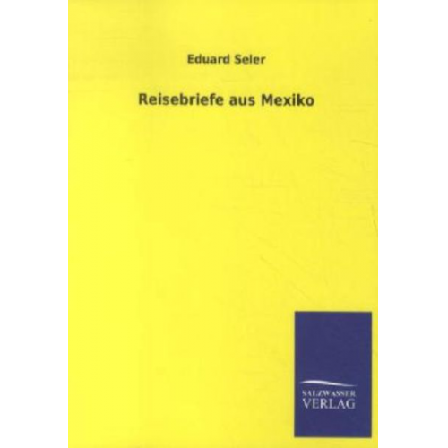 Eduard Seler - Reisebriefe aus Mexiko