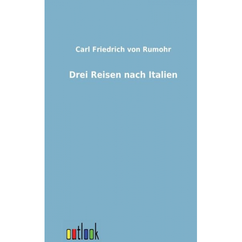 Carl Friedrich Rumohr - Drei Reisen nach Italien