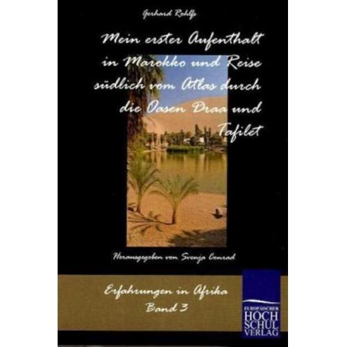 Gerhard Rohlfs - Mein erster Aufenthalt in Marokko und Reise südlich vom Atlas durch die Oasen Draa und Tafilet