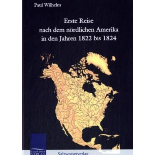 Paul Wilhelm - Erste Reise nach dem nördlichen Amerika in den Jahren 1822 bis 1824