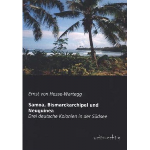 Ernst Hesse-Wartegg - Samoa, Bismarckarchipel und Neuguinea