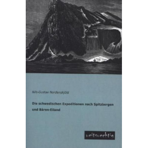 Nils-Gustav Nordenskjöld - Die schwedischen Expeditionen nach Spitzbergen und Bären-Eiland