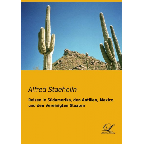 Alfred Staehelin - Reisen in Südamerika, den Antillen, Mexico und den Vereinigten Staaten