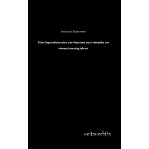 Leonhard Sudermann - Eine Deputationsreise von Russland nach Amerika vor vierundzwanzig Jahren