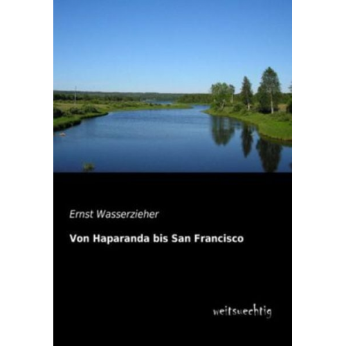 Ernst Wasserzieher - Von Haparanda bis San Francisco