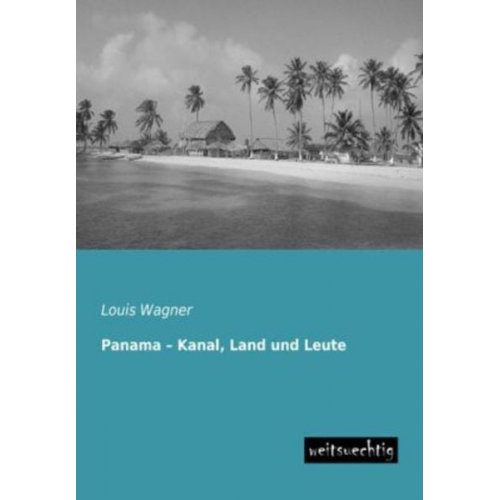 Louis Wagner - Panama ¿ Kanal, Land und Leute