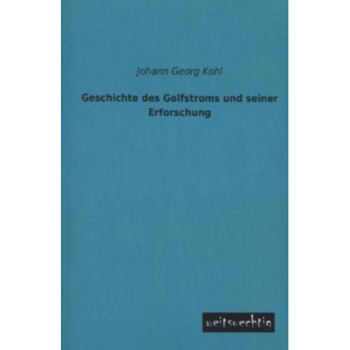 Johann Georg Kohl - Geschichte des Golfstroms und seiner Erforschung