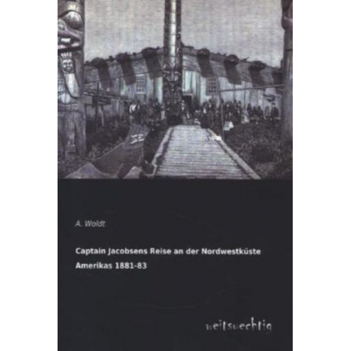 A. Woldt - Captain Jacobsens Reise an der Nordwestküste Amerikas 1881-83