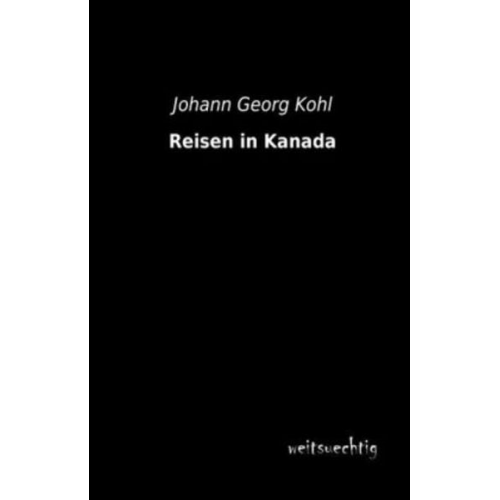 Johann Georg Kohl - Reisen in Kanada