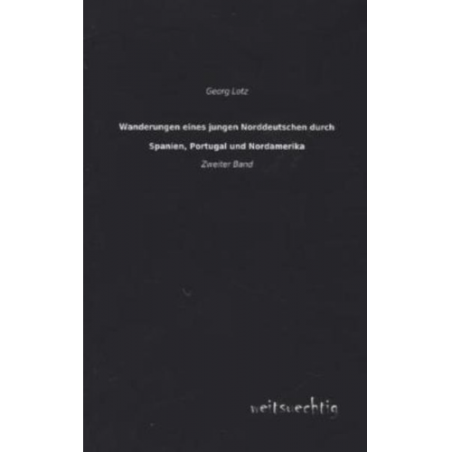 Georg Lotz - Wanderungen eines jungen Norddeutschen durch Spanien, Portugal und Nordamerika