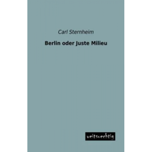 Carl Sternheim - Berlin oder Juste Milieu