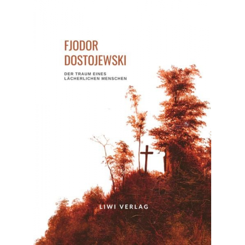 Fjodor M. Dostojewski - Fjodor Dostojewski: Der Traum eines lächerlichen Menschen. Vollständige Neuausgabe