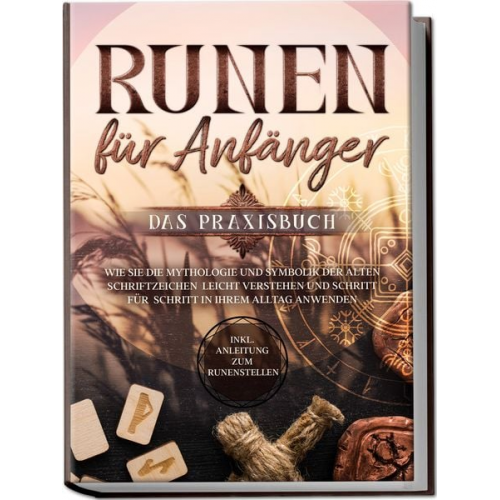 Sophia Waldeck - Runen für Anfänger - Das Praxisbuch: Wie Sie die Mythologie und Symbolik der alten Schriftzeichen leicht verstehen und Schritt für Schritt in Ihrem Al