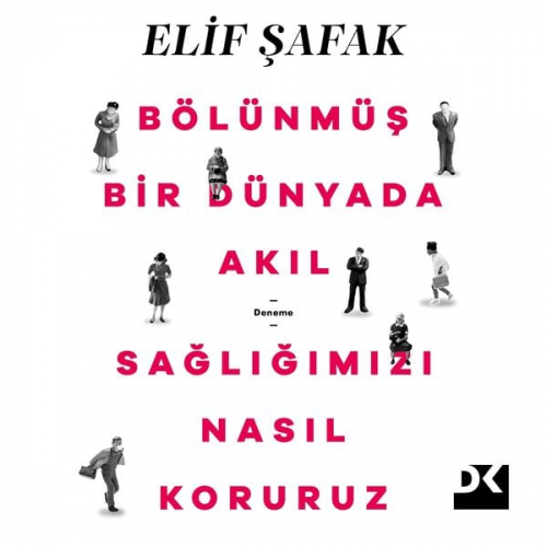 Elif Şafak - Bölünmüş Bir Dünyada Akıl Sağlığımızı Nasıl Koruruz