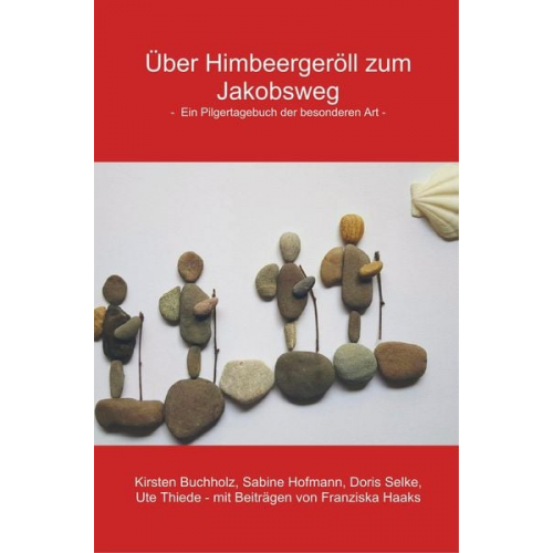 Kirsten Buchholz Sabine Hofmann Doris Selke Ute Thiede Franziska Haaks - Über Himbeergeröll zum Jakobsweg