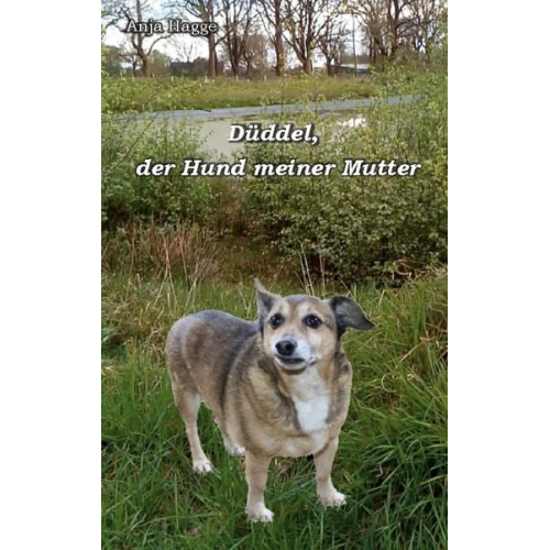 Anja Hagge - Düddel, der Hund meiner Mutter