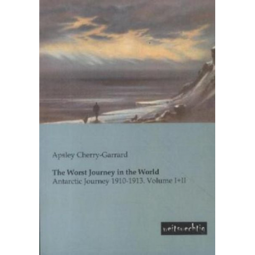 Apsley Cherry-Garrard - The Worst Journey in the World