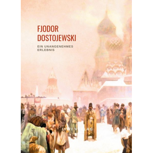 Fjodor M. Dostojewski - Fjodor Dostojewski: Ein unangenehmes Erlebnis. Vollständige Neuausgabe