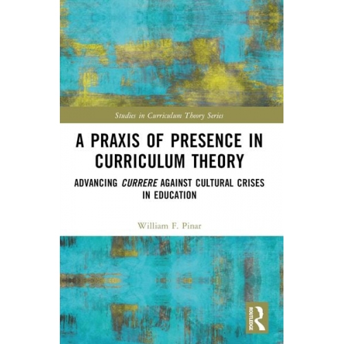 William F. Pinar - A Praxis of Presence in Curriculum Theory