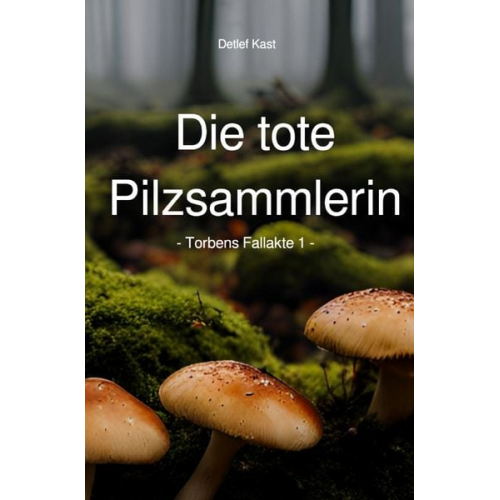 Detlef Kast - Torbens Fallakten / Die tote Pilzsammlerin