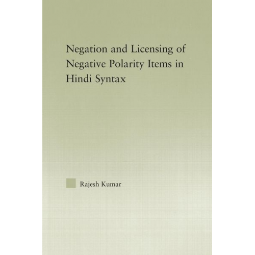 Rajesh Kumar - The Syntax of Negation and the Licensing of Negative Polarity Items in Hindi