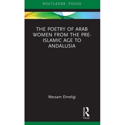 Wessam Elmeligi - The Poetry of Arab Women from the Pre-Islamic Age to Andalusia