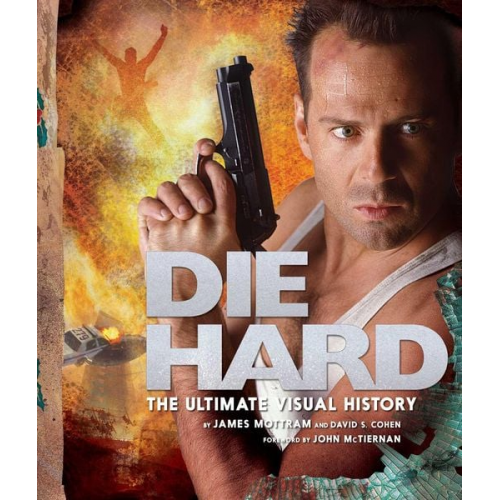 James Mottram David S. Cohen - Die Hard: The Ultimate Visual History