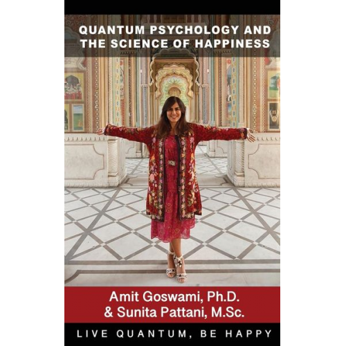 Amit Goswami M. Sc. Sunita Pattani - Quantum Psychology and the Science of Happiness