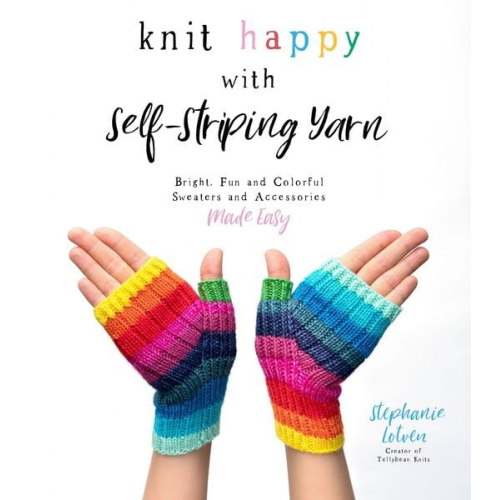 Stephanie Lotven - Knit Happy with Self-Striping Yarn