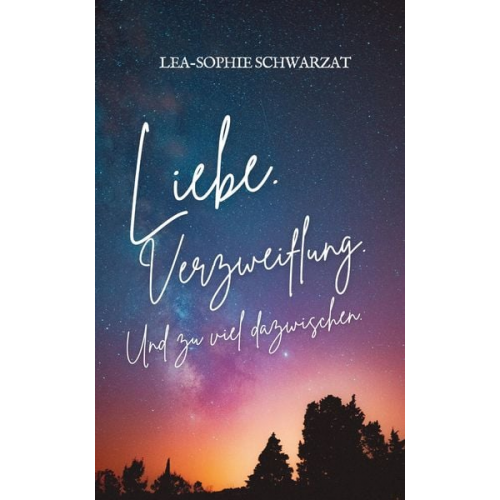 Lea-Sophie Schwarzat - Liebe. Verzweiflung. Und zu viel dazwischen.