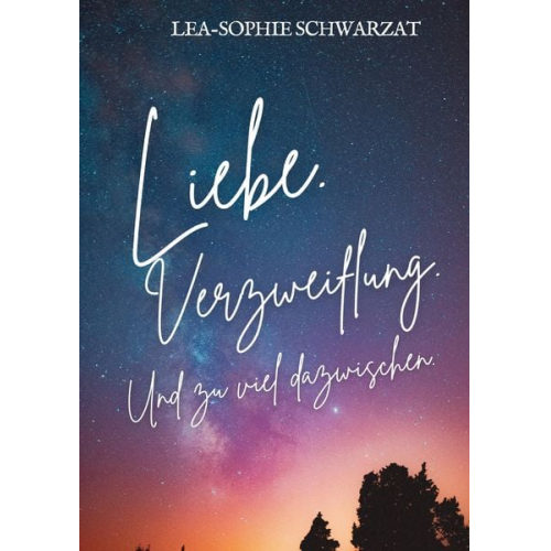 Lea-Sophie Schwarzat - Liebe. Verzweiflung. Und zu viel dazwischen.