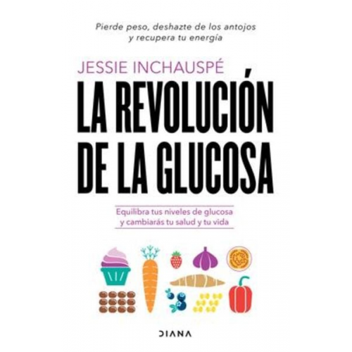 Jessie Inchauspé - La Revolución de la Glucosa: Equilibra Tus Niveles de Glucosa Y Cambiarás Tu Salud Y Tu Vida / Glucose Revolution: The Life-Changing Power of Balancin