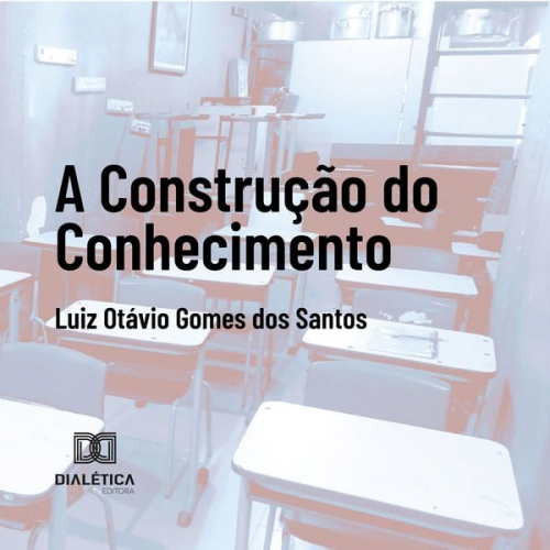 Luiz Otávio Gomes dos Santos - A construção do conhecimento