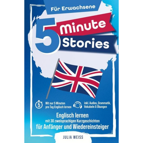 Julia Weiss - 5 Minute Stories für Erwachsene: Englisch lernen mit 30 zweisprachigen Kurzgeschichten (inkl. Audios, Grammatik, Übungen & Vokabeln)