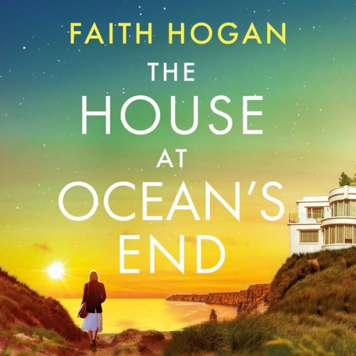 Faith Hogan - The House at Ocean's End: the new captivating saga of secrets and friendship from the Irish bestseller